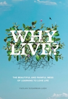 Why Live?: The Beautiful and Painful Mess of Learning to Love Life B09T32G4ZR Book Cover