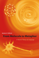 From Molecule to Metaphor: A Neural Theory of Language (Bradford Books) 0262062534 Book Cover