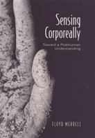 Sensing Corporeally: Toward a Posthuman Understanding (Toronto Studies in Semiotics and Communication) 0802037046 Book Cover