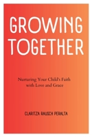 Growing Together: Nurturing Your Child's Faith with Love and Grace 1088281125 Book Cover