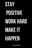 Stay positive work hard make it happen: Inspirational Quote Notebook for Women and Girls - Beautiful Black and White Diary, Composition Book Lined ... 120 Pages, 6x9, Soft Cover, Matte Finish 1678811718 Book Cover