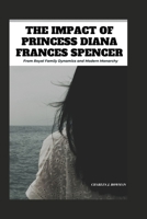 The Impact of Princess Diana Frances Spencer: From Royal Family Dynamics and Modern Monarchy B0CH2M9KQ4 Book Cover