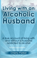 Living with an Alcoholic Husband: A True Account of Living with and Without a Husband Addicted to Alcohol. 1483956113 Book Cover
