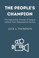 The People's Champion: The inspirational Triumph of Dwayne Johnson from Hollywood to Heroism B0CCXKTGYP Book Cover