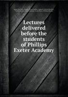 Lectures Delivered Before The Students Of Phillips Exeter Academy, 1885-1886 1104139197 Book Cover