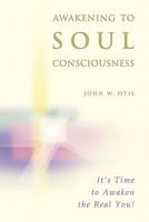Awakening to Soul Consciousness: A Journey of Remembering Who You 'Really' Are! 1449561950 Book Cover