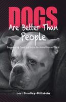 Dogs Are Better Than People: Encountering Good and Evil in the Animal Rescue World 0998507911 Book Cover