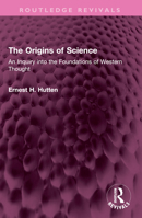 The Origins of Science: An Inquiry Into the Foundations of Western Thought 1032367482 Book Cover