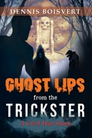 Ghost Lips from the Trickster: A Civil War Story 1647016819 Book Cover