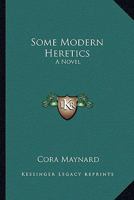 Some Modern Heretics: A Novel 1163626694 Book Cover