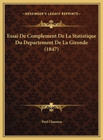 Essai De Complement De La Statistique Du Departement De La Gironde (1847) 1161165711 Book Cover