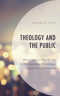 Theology and the Public: Reflections on Hans W. Frei on Hermeneutics, Christology, and Theological Method 1498554040 Book Cover