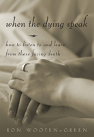 When the Dying Speak: How to Listen to and Learn from Those Facing Death 0829416854 Book Cover