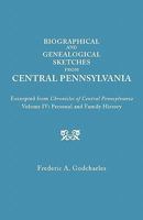 Biographical and Genealogical Sketches from Central Pennsylvania. Excerpted from Chronicles of Central Pennsylvania, Volume IV: Personal and Family History 0806348364 Book Cover