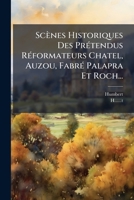 Scènes Historiques Des Prétendus Réformateurs Chatel, Auzou, Fabré Palapra Et Roch... 1276141874 Book Cover