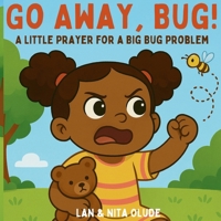 Go Away, Bug!: A Little Prayer for a Big Bug Problem (I Can Pray Too!) B0FKB71CN3 Book Cover
