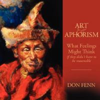 Art & Aphorism: What Feelings Might Think...If They Didn't Have to Be So Unreasonable 097992815X Book Cover