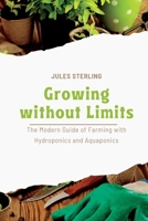 Growing without Limits: The Modern Guide of Farming with Hydroponics and Aquaponics 1803425520 Book Cover