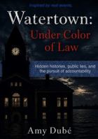 Watertown: Under Color of Law B0GZMJ9XGG Book Cover