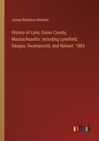 History of Lynn, Essex County, Massachusetts: Including Lynnfield, Saugus, Swampscott, and Nahant. 1883 3385311349 Book Cover