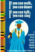 If You Can Walk, You Can Dance, If You Can Talk, You Can Sing: A Successful African-American Doctoral Fellowship Program 0931761441 Book Cover