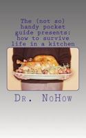 The (not so) handy pocket guide presents: how to survive life in a kitchen 1547207779 Book Cover