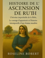 HISTOIRE DE L'ASCENSION DE RUTH:: L'héroïne improbable de la Bible, Le courage d'appartenir et l'histoire intemporelle d'une femme moabite (French Edition) B0FQTJ1QCC Book Cover