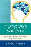 Plato Was Wrong!: Footnotes on Doing Philosophy with Young People 1610486196 Book Cover