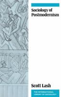 Sociology of Postmodernism (International Library of Sociology Series) 0415047854 Book Cover