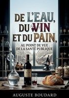 De l'eau, du vin et du pain, au point de vue de la santé publique: Une analyse de l'eau, du vin et du pain mettant en évidence leur impact sur la santé publique au XIXe siècle. (French Edition) B0H1ZNPRR1 Book Cover