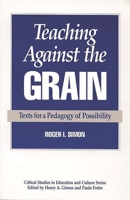 Teaching Against the Grain: Texts for a Pedagogy of Possibility (Critical Studies in Education and Culture) 0897892062 Book Cover
