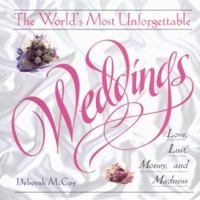 The World's Most Unforgettable Weddings: Love, Lust, Money, and Madness 0806521856 Book Cover