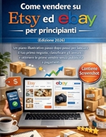 Come vendere su Etsy ed eBay per principianti (Edizione 2026): Un piano illustrativo passo dopo passo per lanciare il tuo primo negozio, classificare ... pubblicità a pagamento (Italian Edition) B0GTJ8VQPG Book Cover