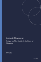 Symbolic Movement: Critique and Spirituality in Sociology of Education 9087902735 Book Cover