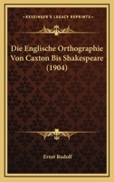 Die Englische Orthographie Von Caxton Bis Shakespeare (1904) 1141296748 Book Cover