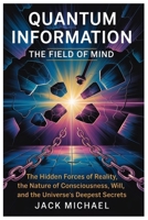 Quantum Information: The Field Of Mind: The Hidden Forces of Reality, the Nature of Consciousness, Free Will, and the Universe's Deepest Secrets (Living the Good life you deserve) B0F3TCDYHH Book Cover