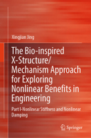 The Bio-Inspired X-Structure/Mechanism Approach for Exploring Nonlinear Benefits in Engineering: Part I: Nonlinear Stiffness & Nonlinear Damping 9819734916 Book Cover