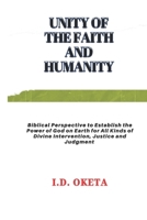 UNITY OF THE FAITH AND HUMANITY: Biblical Perspective to Establish the Power of God on Earth for All Kinds of Divine Intervention, Justice and Judgment B0CTY7GVXJ Book Cover