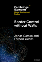 Border Control Without Walls: Managing Migration with Foreign Aid (Elements in Global Development Studies) 1009581651 Book Cover