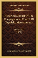 Historical Manual of the Congregational Church of Topsfield, Massachusetts, 1663-1907 1166572528 Book Cover