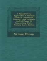 A Manual of the Typewriter: A Practical Guide to Commercial, Literary, Legal, Dramatic and All Classes of Typewriting Work - Scholar's Choice Edition 1295055422 Book Cover