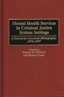 Mental Health Services in Criminal Justice System Settings: A Selectively Annotated Bibliography, 1970-1997 (Research and Bibliographical Guides in Criminal Justice) 0313301867 Book Cover