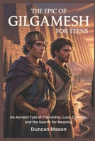 THE EPIC OF GILGAMESH FOR TEENS: An Ancient Tale of Friendship, Loss, Courage, and the Search for Meaning B0H21CQ7VY Book Cover