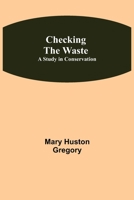 Checking the Waste; A Study in Conservation 9355117361 Book Cover