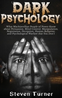 Dark Psychology: What Machiavellian People of Power Know about Persuasion, Mind Control, Manipulation, Negotiation, Deception, Human Behavior, and Psychological Warfare that You Don't 1647482909 Book Cover