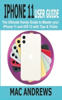 IPHONE 11 USER GUIDE: The Ultimate Handy Guide to Master Your iPhone 11 and iOS 13 With Tips and Tricks 1697713319 Book Cover