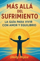 Más Allá del Sufrimiento: Guía para vivir con amor, equilibrio y bienestar integral (Spanish Edition) B0FNLCPR4Z Book Cover