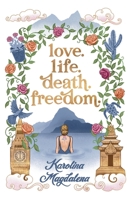 Love. Life. Death. Freedom.: a memoir of my journey to transformation and happiness 3982477727 Book Cover