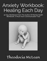 Anxiety Workbook: Healing Each Day: 30 Day Workbook From The Author Of Mental Health Workbook: A Must Have Communication Tool 1723835072 Book Cover