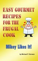 Easy Gourmet Recipes for the Frugal Cook: Mikey Likes It! 1515390551 Book Cover